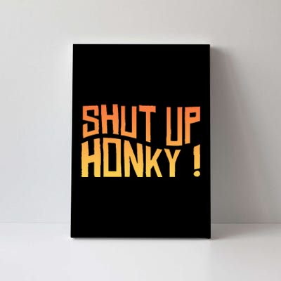 SHUT UP HONKY FUNNY sayings Canvas