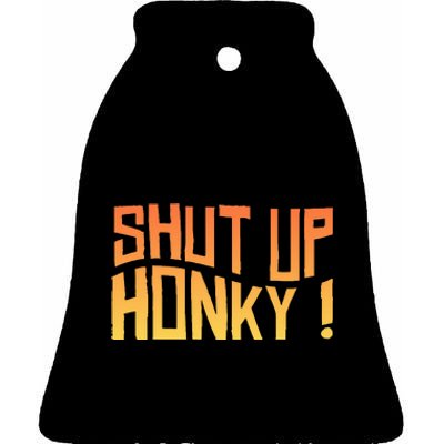 SHUT UP HONKY FUNNY sayings Ceramic Bell Ornament