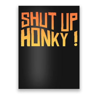 SHUT UP HONKY FUNNY sayings Poster