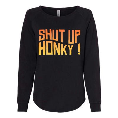 SHUT UP HONKY FUNNY sayings Womens California Wash Sweatshirt