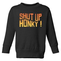 SHUT UP HONKY FUNNY sayings Toddler Sweatshirt