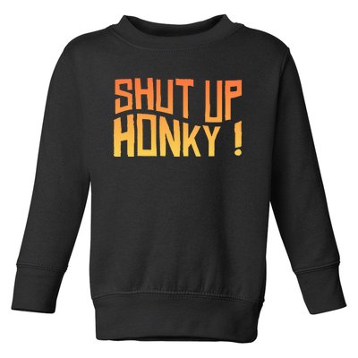 SHUT UP HONKY FUNNY sayings Toddler Sweatshirt