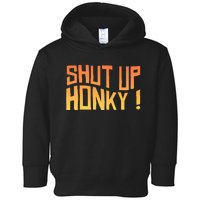 SHUT UP HONKY FUNNY sayings Toddler Hoodie