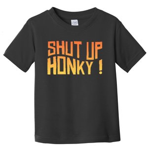 SHUT UP HONKY FUNNY sayings Toddler T-Shirt