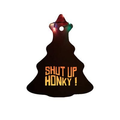 SHUT UP HONKY FUNNY sayings Ceramic Tree Ornament