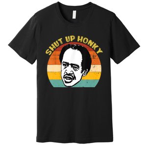 Shut Up Honky Funny Premium T-Shirt