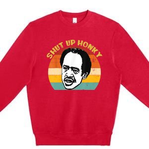 Shut Up Honky Funny Premium Crewneck Sweatshirt