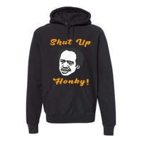 Shut Up Honky Premium Hoodie