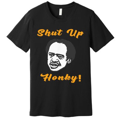 Shut Up Honky Premium T-Shirt