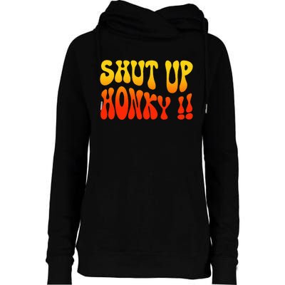 Shut Up Honky Funny Womens Funnel Neck Pullover Hood