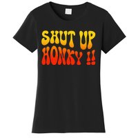 Shut Up Honky Funny Women's T-Shirt