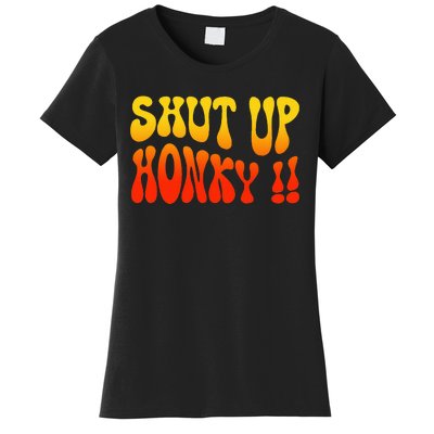 Shut Up Honky Funny Women's T-Shirt