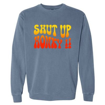 Shut Up Honky Funny Garment-Dyed Sweatshirt