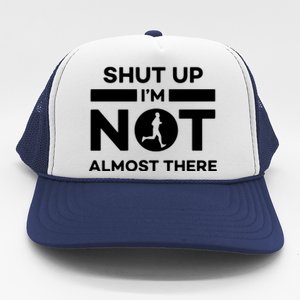 Shut Up Im Not Almost There Running Trucker Hat