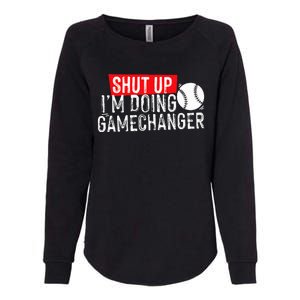 Shut Up IM Doing Game Changer Baseball Womens California Wash Sweatshirt