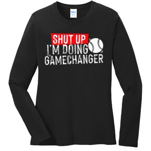 Shut Up IM Doing Game Changer Baseball Ladies Long Sleeve Shirt