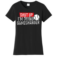 Shut Up IM Doing Game Changer Baseball Women's T-Shirt