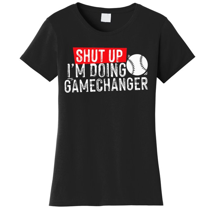 Shut Up IM Doing Game Changer Baseball Women's T-Shirt