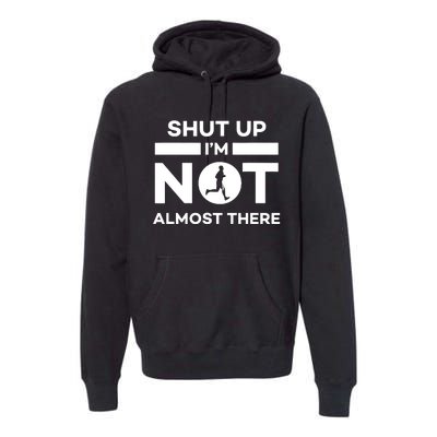 Shut Up Im Not Almost There Running Premium Hoodie