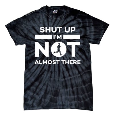 Shut Up Im Not Almost There Running Tie-Dye T-Shirt