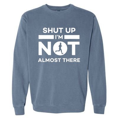 Shut Up Im Not Almost There Running Garment-Dyed Sweatshirt