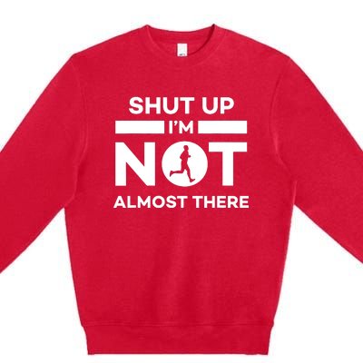 Shut Up Im Not Almost There Running Premium Crewneck Sweatshirt