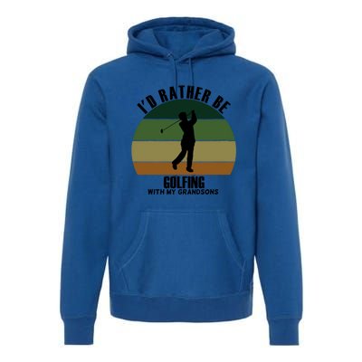 Special Unique Id Rather Be Golfing My Grandsons Gift Premium Hoodie