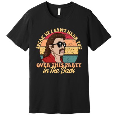 Speak Up I CanT Hear You Over This Party In The Back Mullet Premium T-Shirt