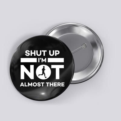 Shut Up I'm Not Almost There Funny Motivation Running Runner Quote Button
