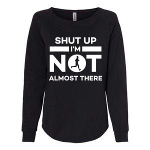 Shut Up I'm Not Almost There Funny Motivation Running Runner Quote Womens California Wash Sweatshirt