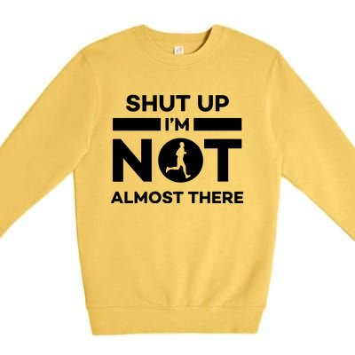 Shut Up Im Not Almost There Running Premium Crewneck Sweatshirt