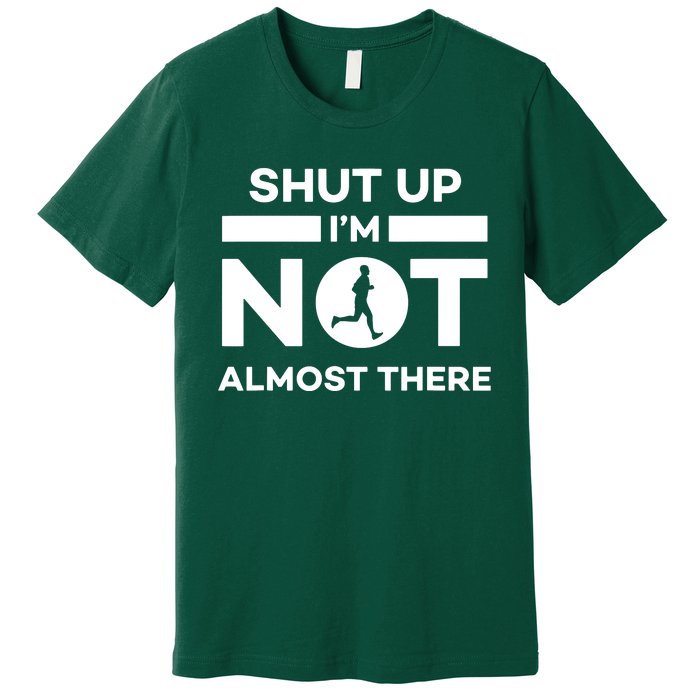 Shut Up Im Not Almost There Running Premium T-Shirt