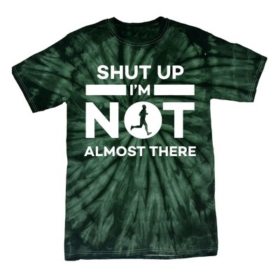 Shut Up Im Not Almost There Running Tie-Dye T-Shirt