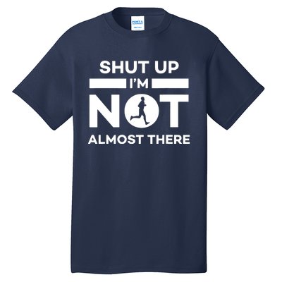 Shut Up Im Not Almost There Running Tall T-Shirt