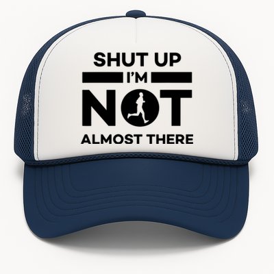 Shut Up Im Not Almost There Running Trucker Hat