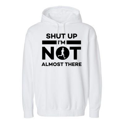 Shut Up Im Not Almost There Running Garment-Dyed Fleece Hoodie