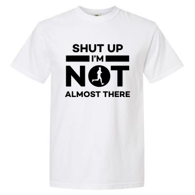 Shut Up Im Not Almost There Running Garment-Dyed Heavyweight T-Shirt