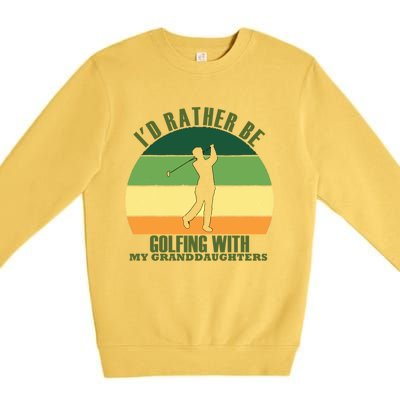 Sincere Unique Id Rather Be Golfing My Granddaughters Cool Gift Premium Crewneck Sweatshirt