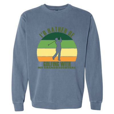 Sincere Unique Id Rather Be Golfing My Granddaughters Cool Gift Garment-Dyed Sweatshirt