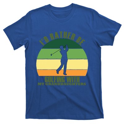 Sincere Unique Id Rather Be Golfing My Granddaughters Cool Gift T-Shirt