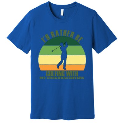 Sincere Unique Id Rather Be Golfing My Granddaughters Cool Gift Premium T-Shirt