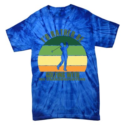 Sincere Unique Id Rather Be Golfing My Granddaughters Cool Gift Tie-Dye T-Shirt