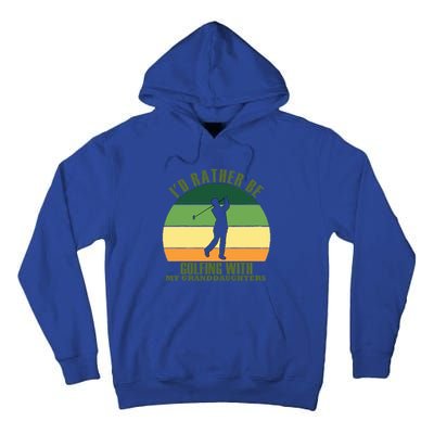 Sincere Unique Id Rather Be Golfing My Granddaughters Cool Gift Tall Hoodie