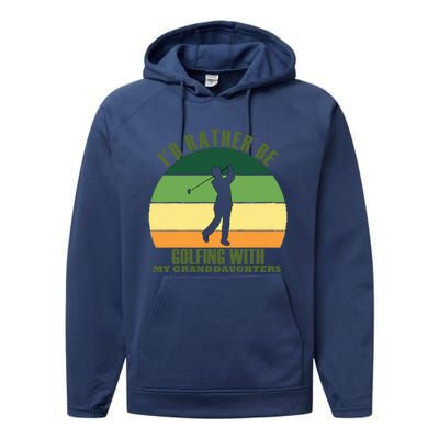 Sincere Unique Id Rather Be Golfing My Granddaughters Cool Gift Performance Fleece Hoodie