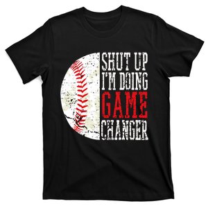 Shut Up IM Doing Game Changer Funny Baseball Players T-Shirt