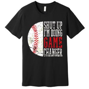 Shut Up IM Doing Game Changer Funny Baseball Players Premium T-Shirt