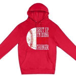 Shut Up IM Doing Game Changer Funny Baseball Players Premium Pullover Hoodie