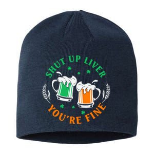 SHUT UP LIVER YOU'RE FINE FUNNY DRINKING ST PATRICKS DAY Sustainable Beanie