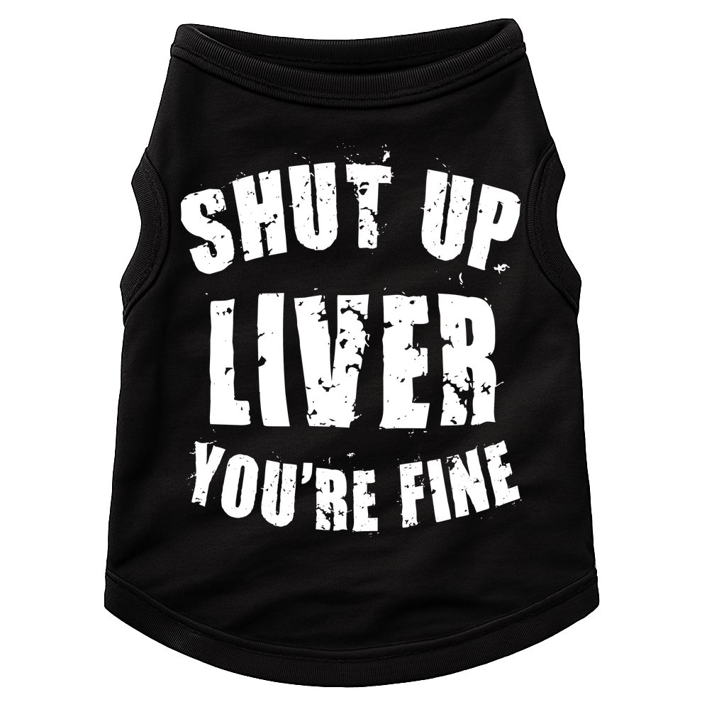 Shut Up Liver You're Fine Doggie Tank