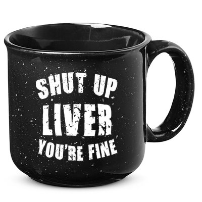 Shut Up Liver You're Fine 15oz Campfire Ceramic Mug
